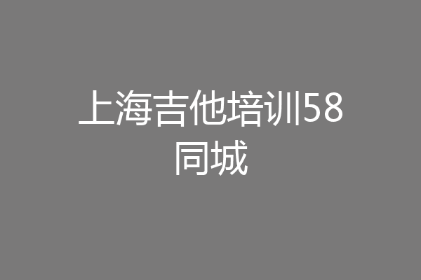 上海吉他培训58同城