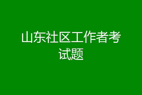 山东社区工作者考试题