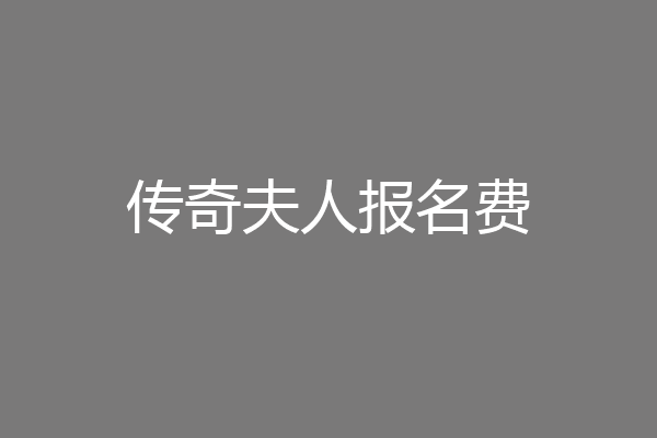 传奇夫人报名费