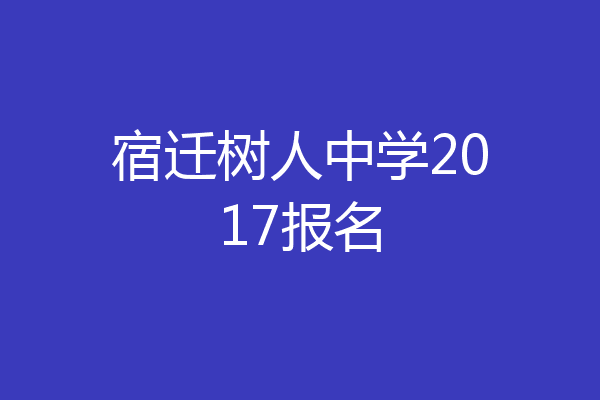宿迁树人中学2017报名