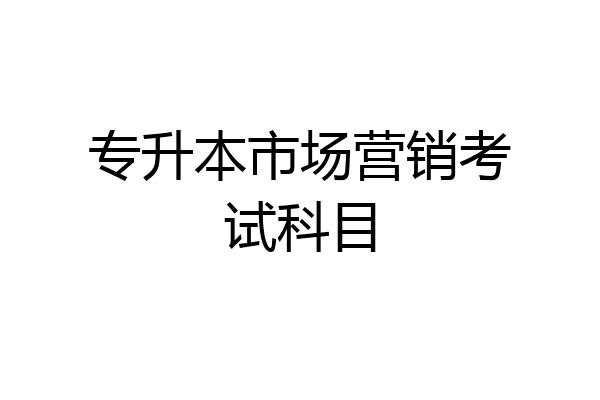专升本市场营销考试科目