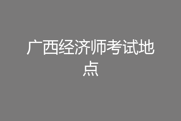 广西经济师考试地点