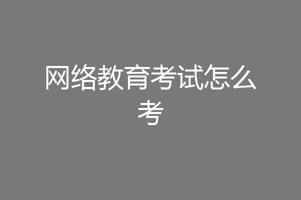 网络教育考试怎么考