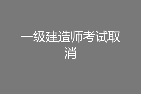一级建造师考试取消