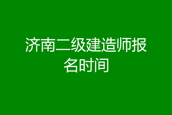 济南二级建造师报名时间