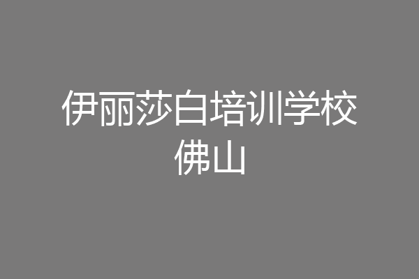 伊丽莎白培训学校佛山