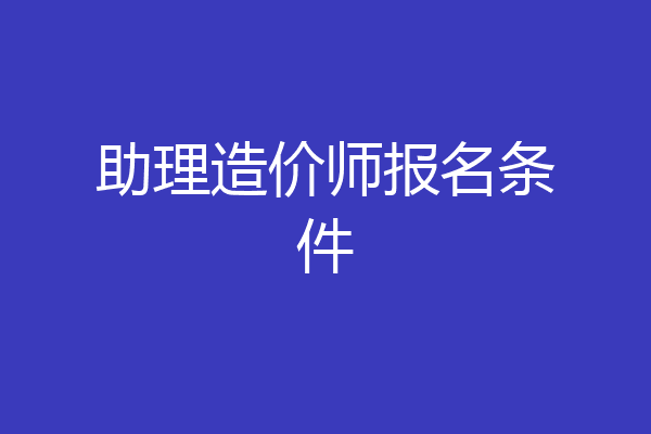 助理造价师报名条件