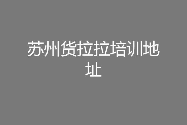 苏州货拉拉培训地址