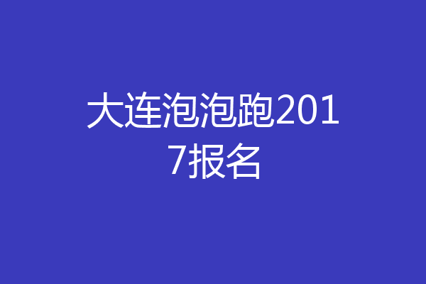 大连泡泡跑2017报名
