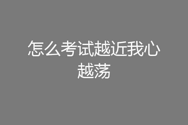 怎么考试越近我心越荡