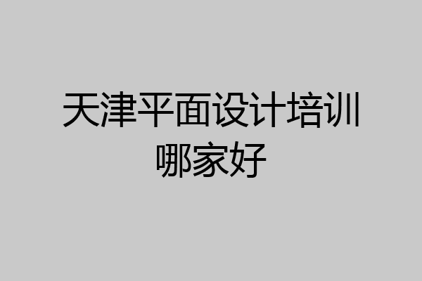 天津平面设计培训哪家好