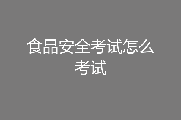食品安全考试怎么考试
