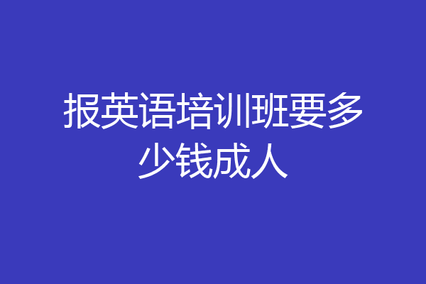 报英语培训班要多少钱成人