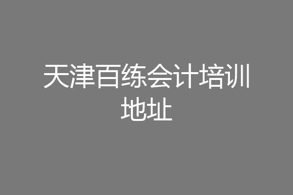 天津百练会计培训地址