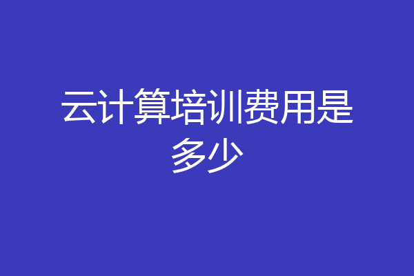 云计算培训费用是多少