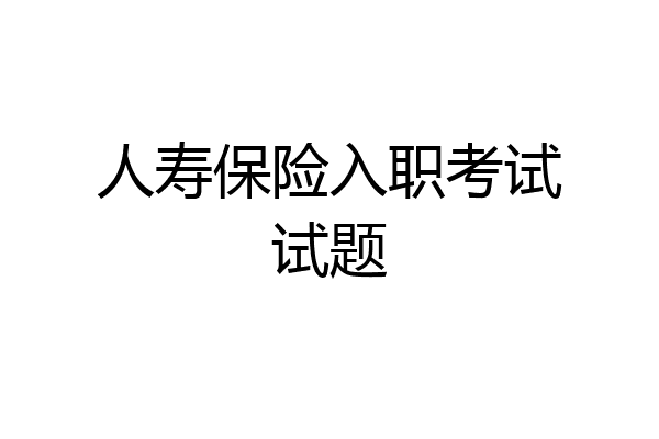 人寿保险入职考试试题