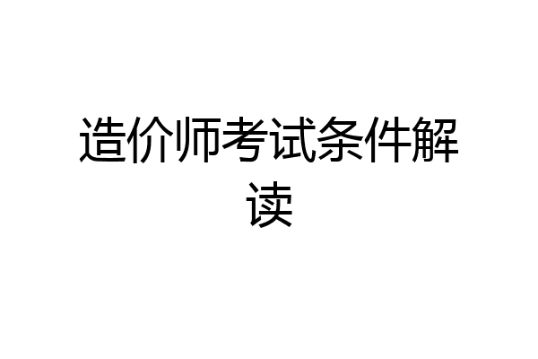 造价师考试条件解读