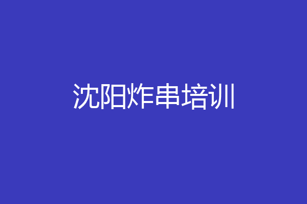 沈阳炸串培训