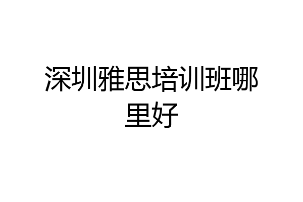 深圳雅思培训班哪里好