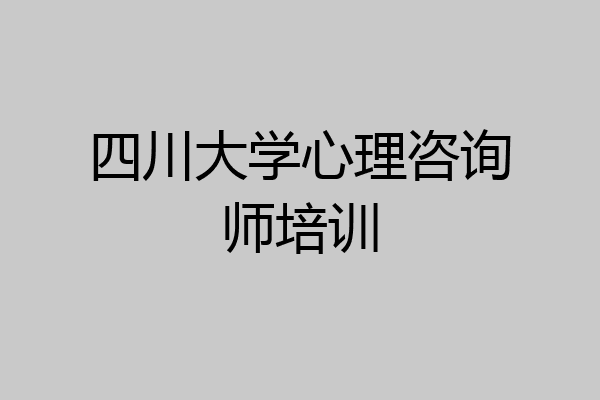 四川大学心理咨询师培训