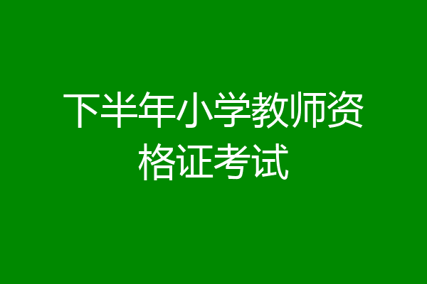 下半年小学教师资格证考试