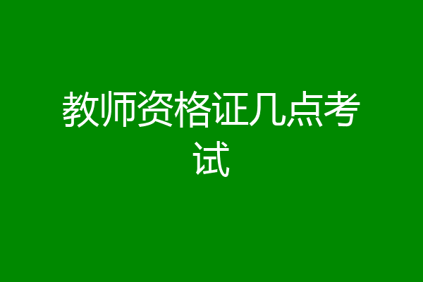 教师资格证几点考试