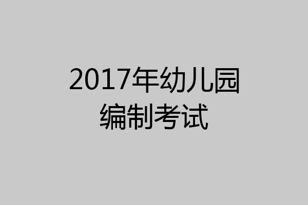 2017年幼儿园编制考试