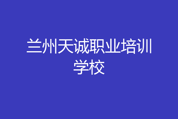 兰州天诚职业培训学校
