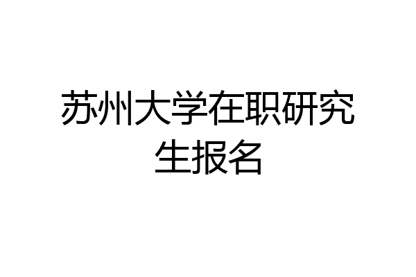 苏州大学在职研究生报名