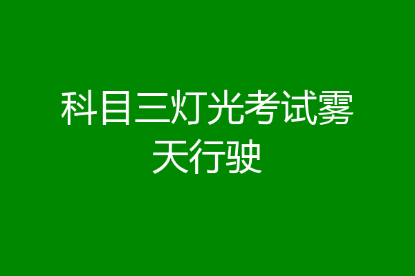 科目三灯光考试雾天行驶
