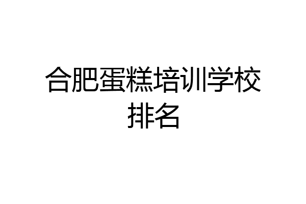 合肥蛋糕培训学校排名
