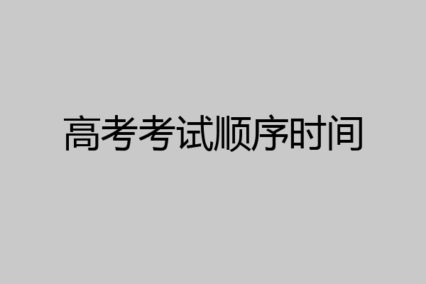 高考考试顺序时间