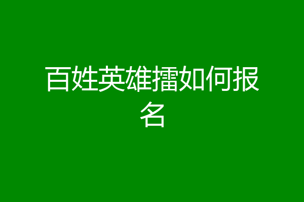 百姓英雄擂如何报名