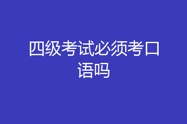 四级考试必须考口语吗