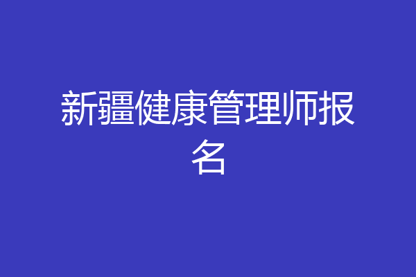 新疆健康管理师报名