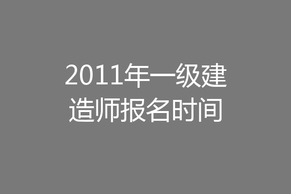 2011年一级建造师报名时间