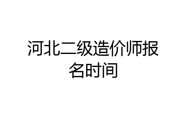 河北二级造价师报名时间
