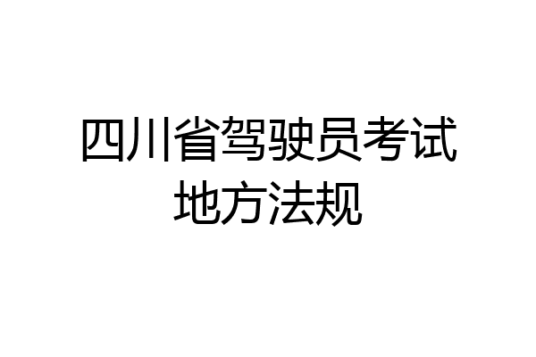 四川省驾驶员考试地方法规
