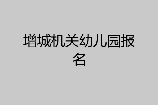 增城机关幼儿园报名