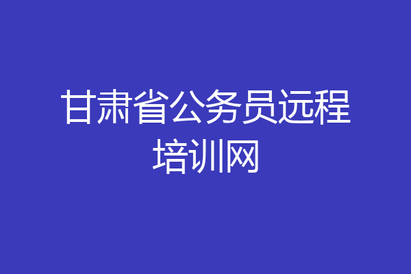 甘肃省公务员远程培训网