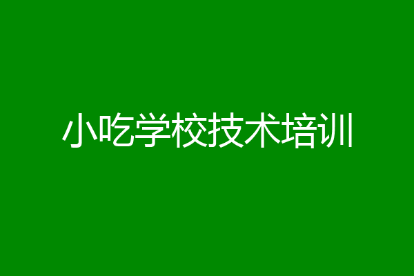 小吃学校技术培训