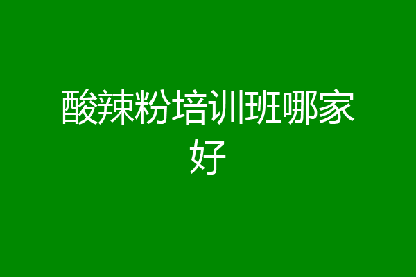 酸辣粉培训班哪家好