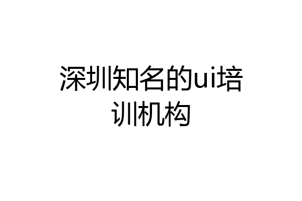 深圳知名的ui培训机构