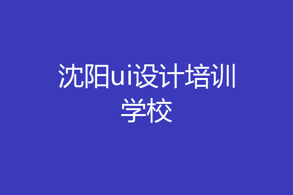 沈阳ui设计培训学校