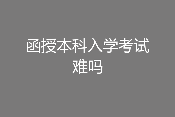 函授本科入学考试难吗