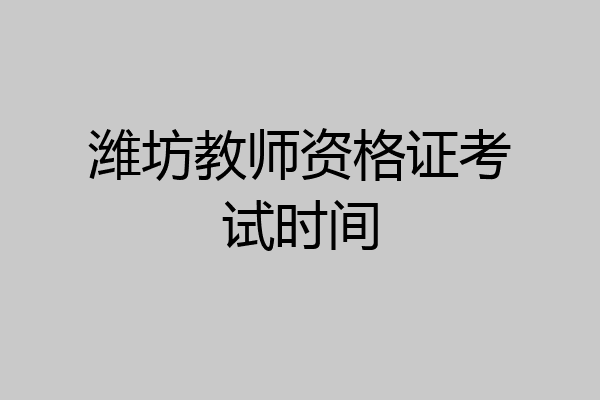 潍坊教师资格证考试时间