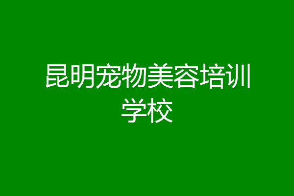 昆明宠物美容培训学校