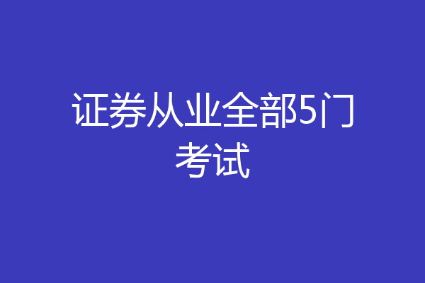 证券从业全部5门考试