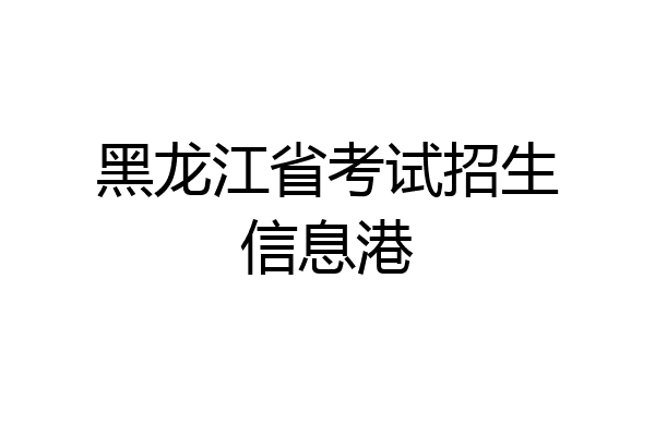 黑龙江省考试招生信息港