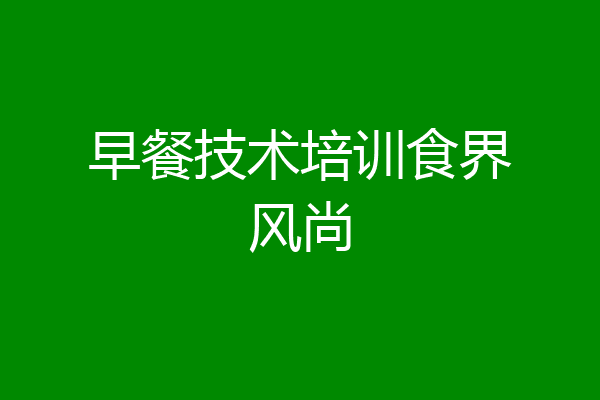 早餐技术培训食界风尚